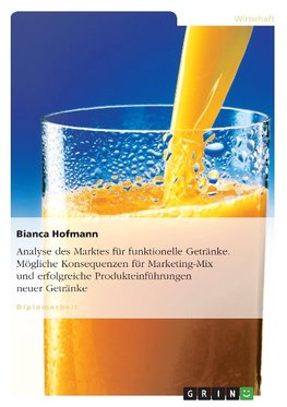 Analyse des Marktes für funktionelle Getränke. Mögliche Konsequenzen für Marketing-Mix und erfolgreiche Produkteinführungen neuer Getränke