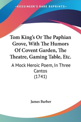 Tom King's Or The Paphian Grove, With The Humors Of Covent Garden, The Theatre, Gaming Table, Etc.