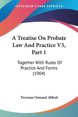 A Treatise On Probate Law And Practice V3, Part 1