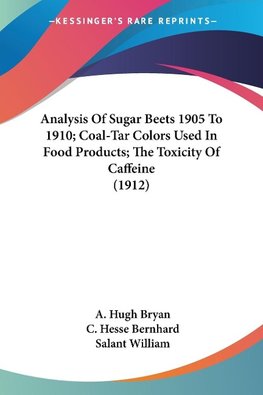 Analysis Of Sugar Beets 1905 To 1910; Coal-Tar Colors Used In Food Products; The Toxicity Of Caffeine (1912)