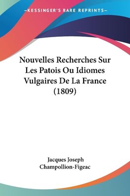 Nouvelles Recherches Sur Les Patois Ou Idiomes Vulgaires De La France (1809)