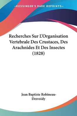 Recherches Sur L'Organisation Vertebrale Des Crustaces, Des Arachnides Et Des Insectes (1828)