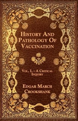 History And Pathology Of Vaccination - Vol. I. - A Critical Inquiry