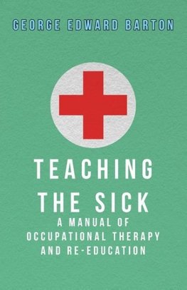 Teaching The Sick - A Manual Of Occupational Therapy And Re-Education