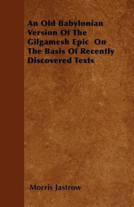 An Old Babylonian Version Of The Gilgamesh Epic  On The Basis Of Recently Discovered Texts