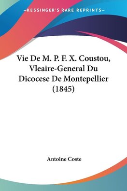 Vie De M. P. F. X. Coustou, Vleaire-General Du Dicocese De Montepellier (1845)