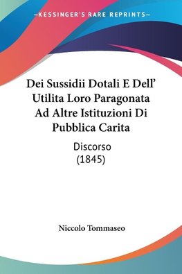 Dei Sussidii Dotali E Dell' Utilita Loro Paragonata Ad Altre Istituzioni Di Pubblica Carita