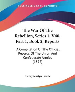 The War Of The Rebellion, Series 1, V40, Part 1, Book 2, Reports