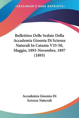 Bullettino Delle Sedute Della Accademia Gioenia Di Scienze Naturali In Catania V33-50, Maggio, 1893-Novembre, 1897 (1893)