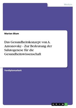 Das Gesundheitskonzept von A. Antonovsky - Zur Bedeutung der Salutogenese für die Gesundheitswissenschaft