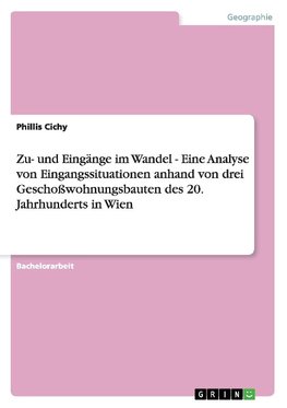 Zu- und Eingänge im Wandel - Eine Analyse von Eingangssituationen anhand  von drei Geschoßwohnungsbauten des 20. Jahrhunderts in Wien