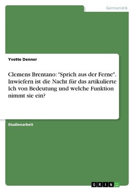 Clemens Brentano: "Sprich aus der Ferne". Inwiefern ist die Nacht für das artikulierte Ich von Bedeutung und welche Funktion nimmt sie ein?