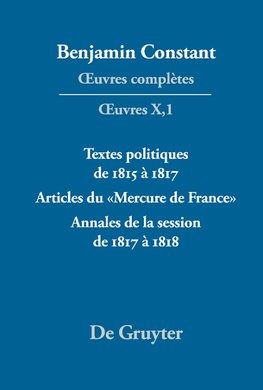 ¿uvres complètes, X, Textes politiques de 1815 à 1817 - Articles du «Mercure de France» - Annales de la session de 1817 à 1818