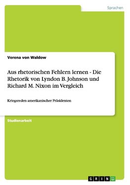 Aus rhetorischen Fehlern lernen - Die Rhetorik von Lyndon B. Johnson und Richard M. Nixon im Vergleich