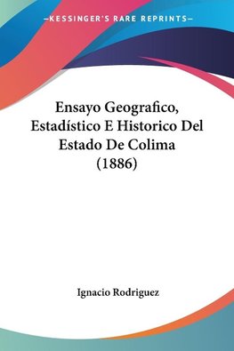 Ensayo Geografico, Estadístico E Historico Del Estado De Colima (1886)