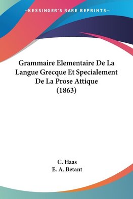 Grammaire Elementaire De La Langue Grecque Et Specialement De La Prose Attique (1863)