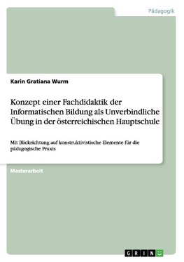 Konzept einer Fachdidaktik der Informatischen Bildung als Unverbindliche Übung in der österreichischen Hauptschule