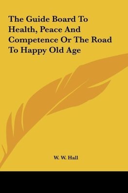 The Guide Board To Health, Peace And Competence Or The Road To Happy Old Age