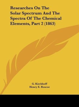 Researches On The Solar Spectrum And The Spectra Of The Chemical Elements, Part 2 (1863)