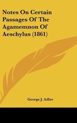 Notes On Certain Passages Of The Agamemnon Of Aeschylus (1861)