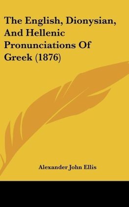 The English, Dionysian, And Hellenic Pronunciations Of Greek (1876)