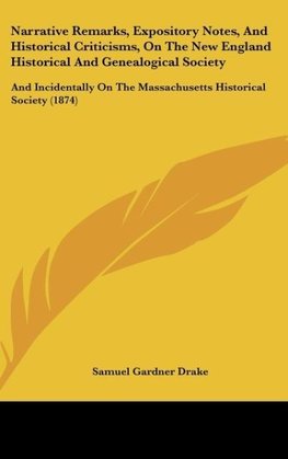 Narrative Remarks, Expository Notes, And Historical Criticisms, On The New England Historical And Genealogical Society