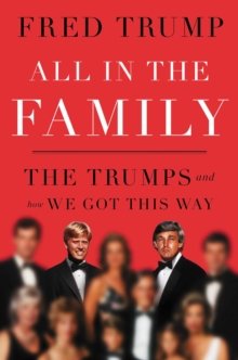 All in the Family : The Trumps and How We Got This Way